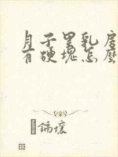 月子里乳房胀痛有硬块怎么办