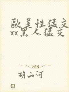 欧美性猛交xxxx黑人猛交