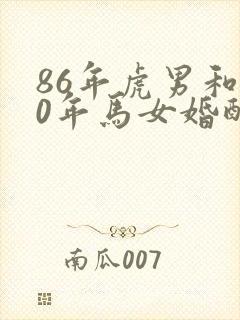 86年虎男和90年马女婚配吗