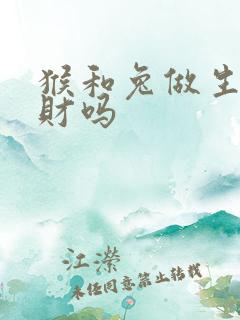 猴和兔做生意合财吗