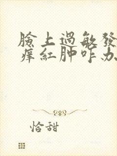 脸上过敏发红发痒红肿咋办