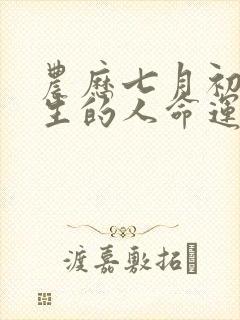 农历七月初一出生的人命运如何