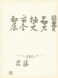 都市极品医神叶辰全文免费阅读