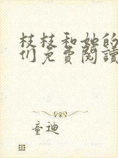 枝枝和她的男友们免费阅读最新章节