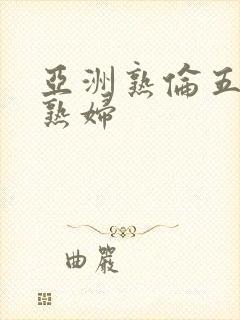 亚洲熟伦五十路熟妇