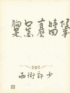 胸口有时候闷堵是怎么回事