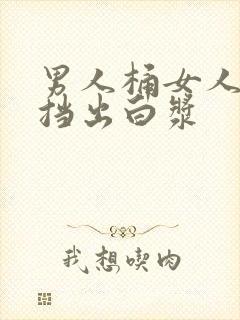 男人桶女人无遮挡出白浆