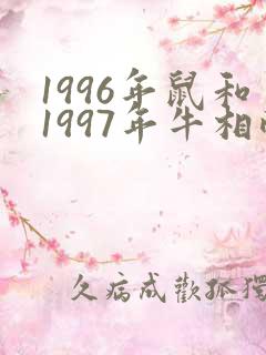 1996年鼠和1997年牛相配婚姻如何