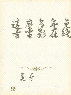 这么多年免费观看电影在线播放