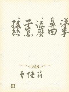 孩子流鼻涕带血丝怎么回事