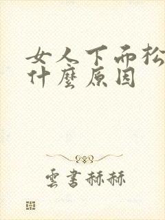 女人下面松弛了什么原因