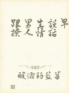 跟男生说早安的撩人情话