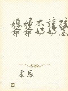 媳妇不让孩子见爷爷奶奶怎么办