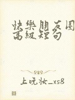 快乐朋友圈文案高级短句