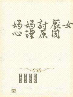 妈妈讨厌女儿的心理原因