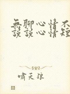 无聊心情不好的说说心情短语