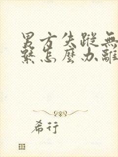 男方失踪无法联系怎么办离婚