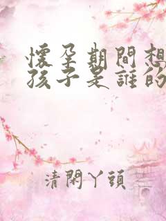 怀孕期间想知道孩子是谁的