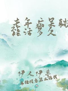 老年痴呆躺床上能活多久