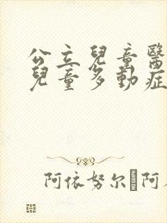 公立儿童医院有儿童多动症方面的治疗吗?