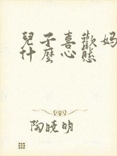 儿子喜欢妈妈是什么心态