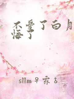 不爱了白月光后悔了