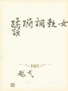 蹂躏调教女奴小说