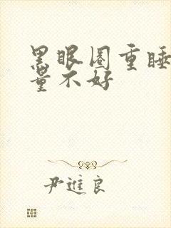 黑眼圈重睡眠质量不好