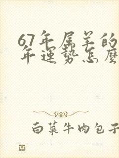 67年属羊的今年运势怎么样