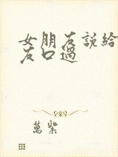 女朋友说给前男友口过