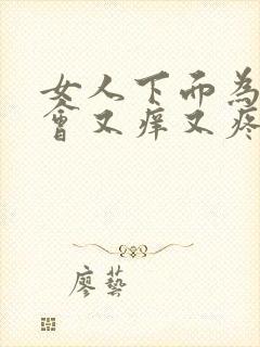 女人下面为什么会又痒又疼