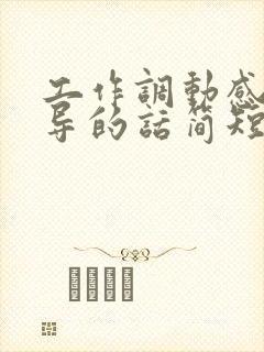 工作调动感谢领导的话简短精辟