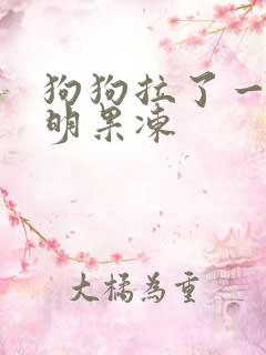 狗狗拉了一坨透明果冻