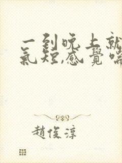 一到晚上就胸闷气短,感觉喘不上气什么原因