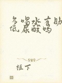 多喝水有助于降低尿酸吗