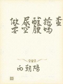 做尿酸检查一定要空腹吗