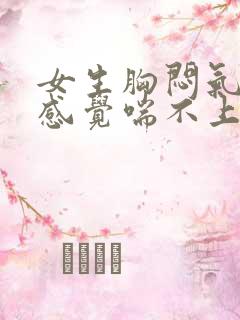 女生胸闷气短,感觉喘不上气什么原因