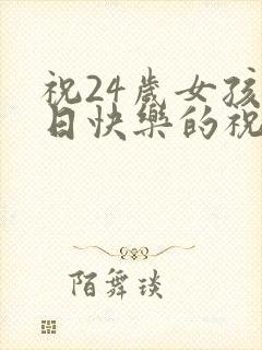 祝24岁女孩生日快乐的祝福语