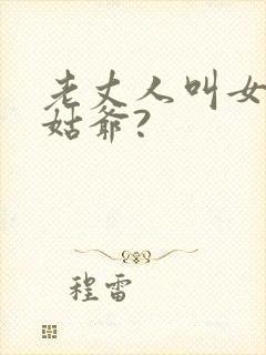 老丈人叫女婿叫姑爷?