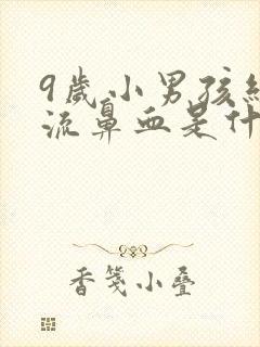 9岁小男孩经常流鼻血是什么原因