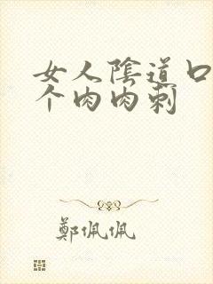 女人阴道口有一个肉肉刺