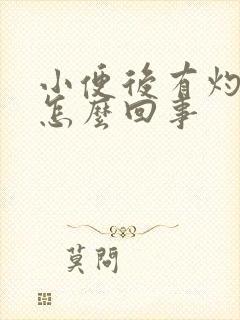 小便后有灼热感怎么回事