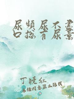 尿频尿不尽尿道口总有尿意