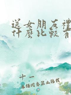 送女朋友礼物送什么比较有意义