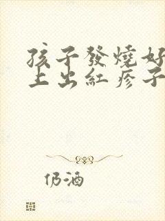 孩子发烧好了身上出红疹子怎么回事