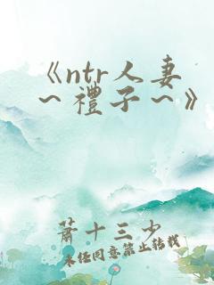 《ntr人妻 ~礼子~》