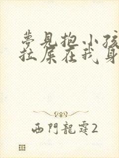 梦见抱小孩小孩拉屎在我身上