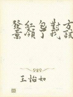 发红包对方说心意领了我该怎么回