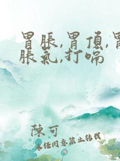 胃胀,胃顶,胃胀气,打嗝