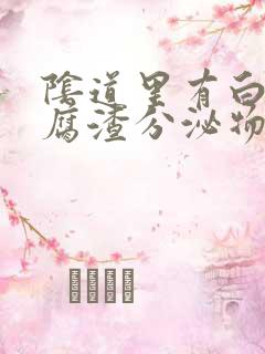 阴道里有白色豆腐渣分泌物